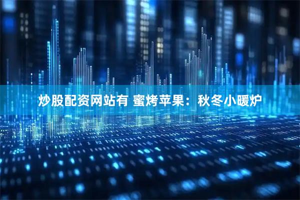 炒股配资网站有 蜜烤苹果：秋冬小暖炉