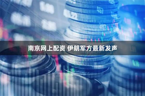 南京网上配资 伊朗军方最新发声