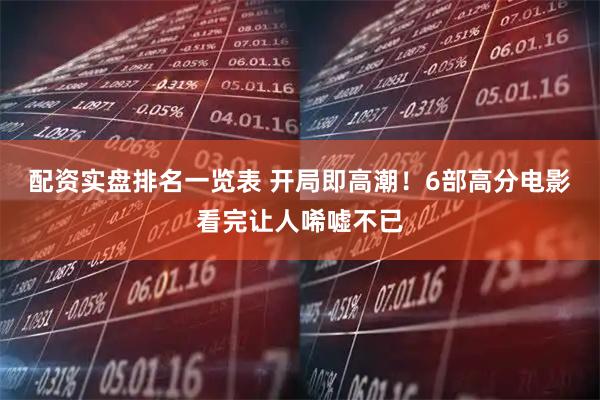 配资实盘排名一览表 开局即高潮！6部高分电影看完让人唏嘘不已