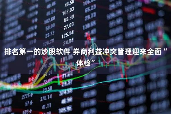 排名第一的炒股软件 券商利益冲突管理迎来全面“体检”